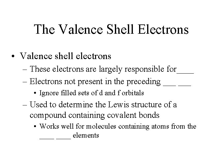 The Valence Shell Electrons • Valence shell electrons – These electrons are largely responsible
