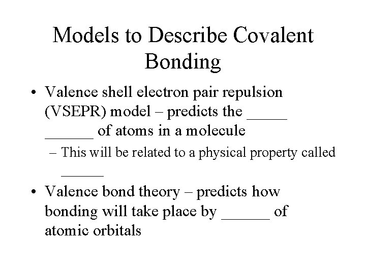 Models to Describe Covalent Bonding • Valence shell electron pair repulsion (VSEPR) model –