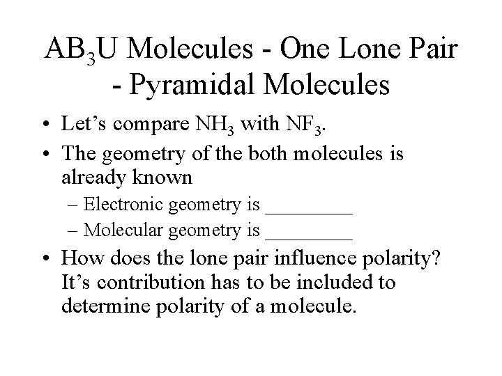 AB 3 U Molecules - One Lone Pair - Pyramidal Molecules • Let’s compare