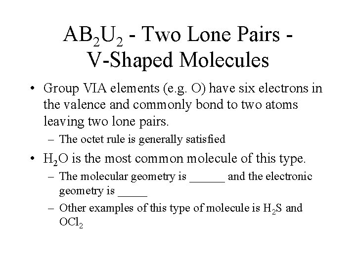 AB 2 U 2 - Two Lone Pairs V-Shaped Molecules • Group VIA elements