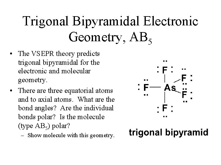 Trigonal Bipyramidal Electronic Geometry, AB 5 • The VSEPR theory predicts trigonal bipyramidal for