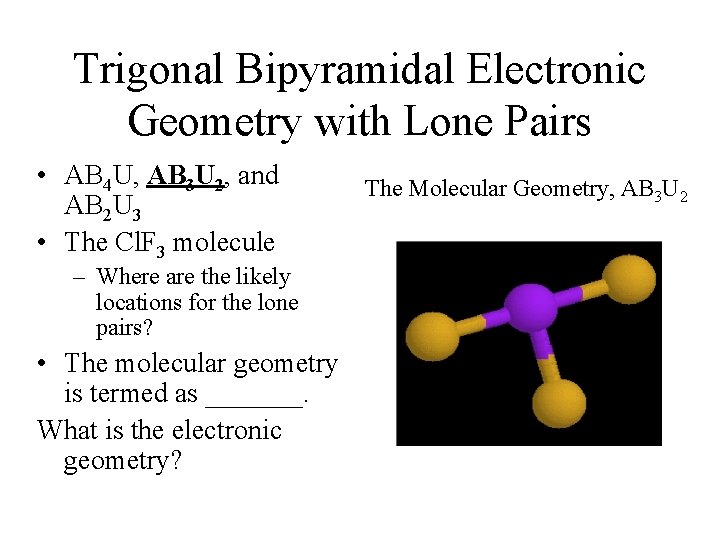 Trigonal Bipyramidal Electronic Geometry with Lone Pairs • AB 4 U, AB 3 U