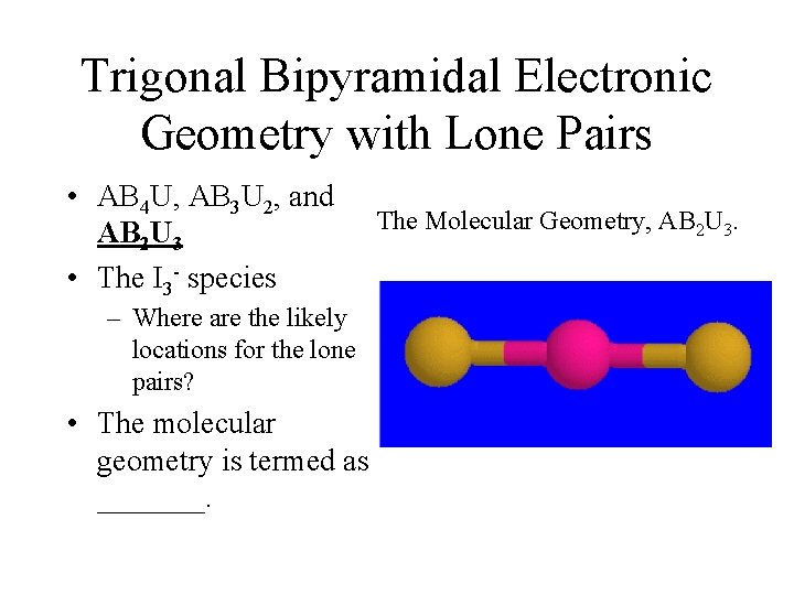 Trigonal Bipyramidal Electronic Geometry with Lone Pairs • AB 4 U, AB 3 U