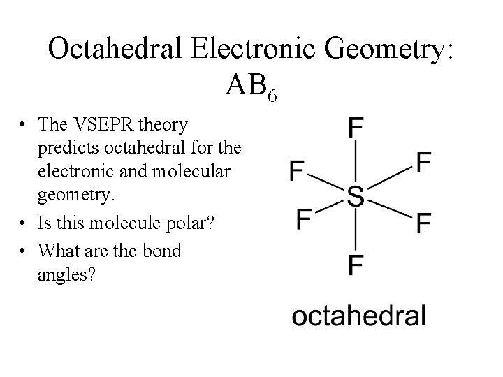 Octahedral Electronic Geometry: AB 6 • The VSEPR theory predicts octahedral for the electronic