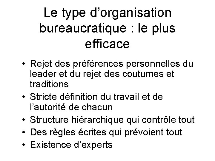 Le type d’organisation bureaucratique : le plus efficace • Rejet des préférences personnelles du