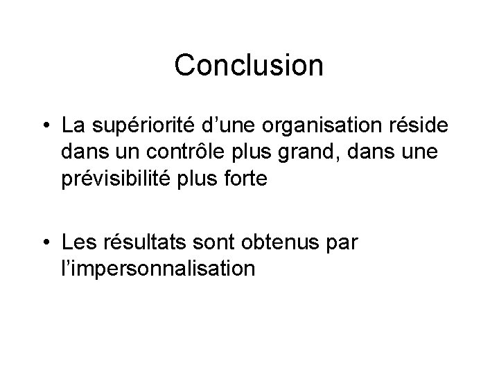 Conclusion • La supériorité d’une organisation réside dans un contrôle plus grand, dans une