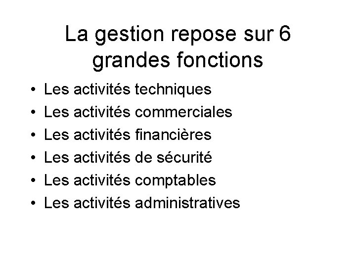 La gestion repose sur 6 grandes fonctions • • • Les activités techniques Les