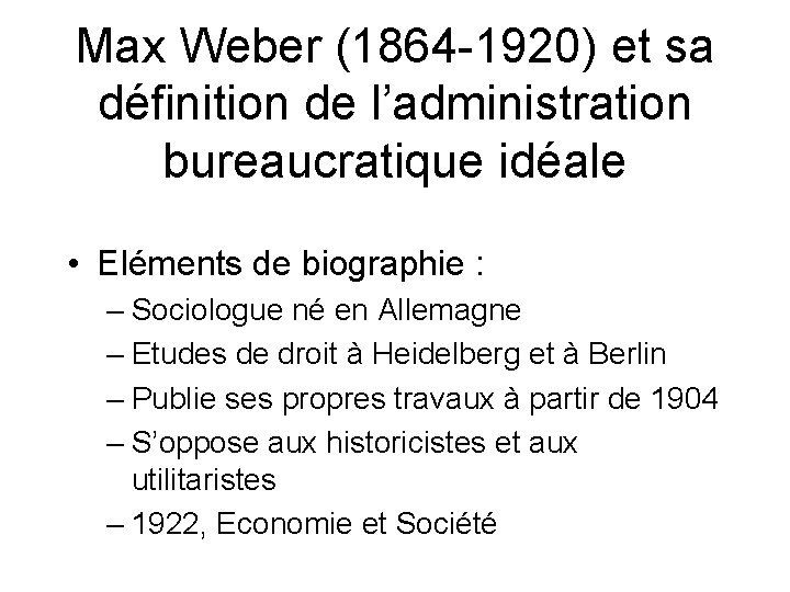 Max Weber (1864 -1920) et sa définition de l’administration bureaucratique idéale • Eléments de