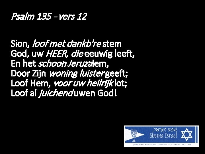 Psalm 135 - vers 12 Sion, loof met dankb're stem God, uw HEER, die