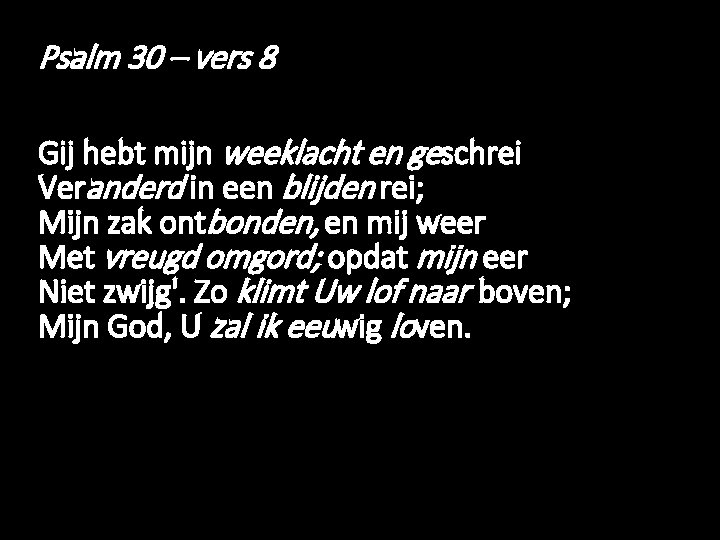 Psalm 30 – vers 8 Gij hebt mijn weeklacht en geschrei Veranderd in een