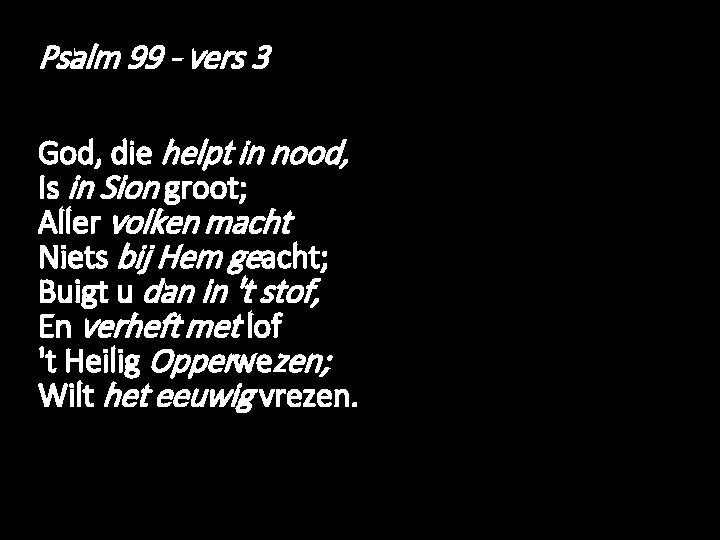 Psalm 99 - vers 3 God, die helpt in nood, Is in Sion groot;