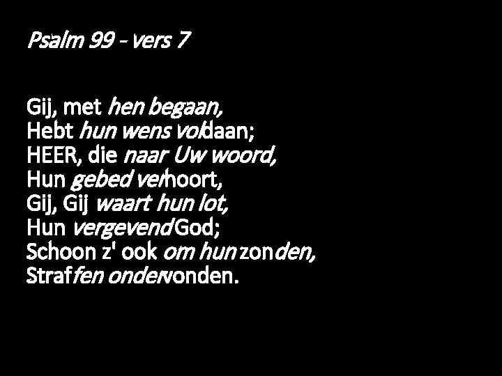 Psalm 99 - vers 7 Gij, met hen begaan, Hebt hun wens voldaan; HEER,