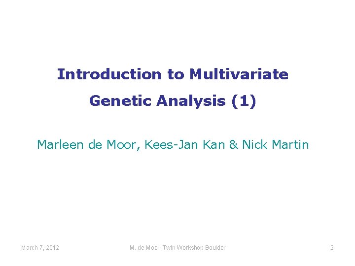 Introduction to Multivariate Genetic Analysis (1) Marleen de Moor, Kees-Jan Kan & Nick Martin