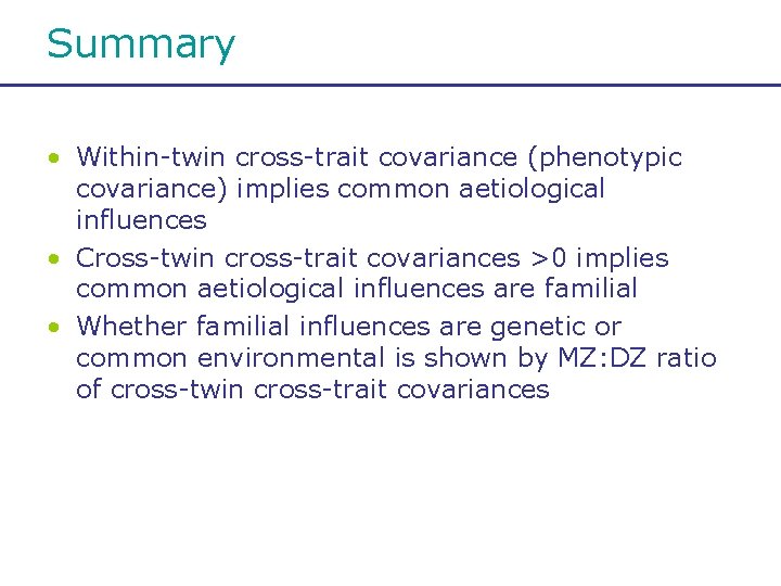 Summary • Within-twin cross-trait covariance (phenotypic covariance) implies common aetiological influences • Cross-twin cross-trait