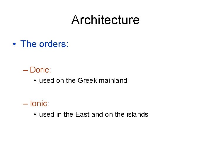 Architecture • The orders: – Doric: • used on the Greek mainland – Ionic: