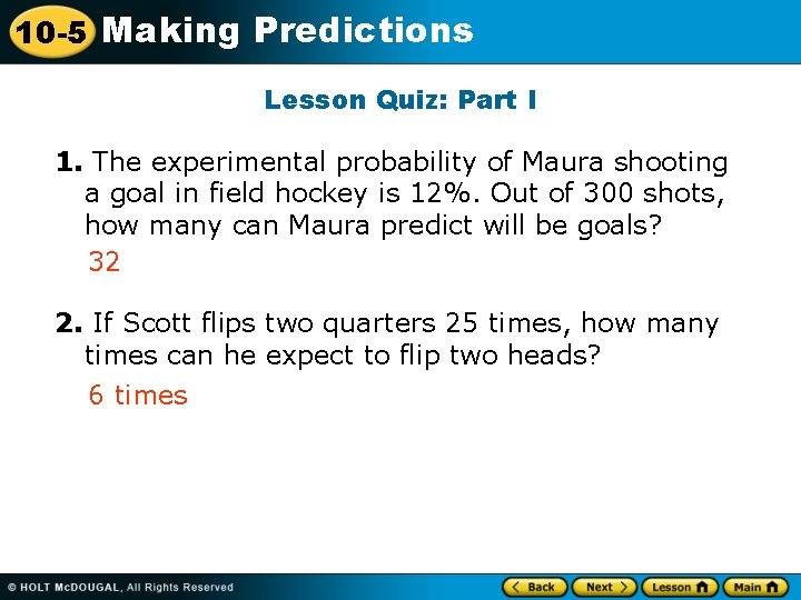 10 -5 Making Predictions Lesson Quiz: Part I 1. The experimental probability of Maura