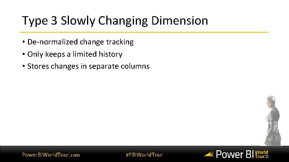 Type 3 Slowly Changing Dimension • De-normalized change tracking • Only keeps a limited