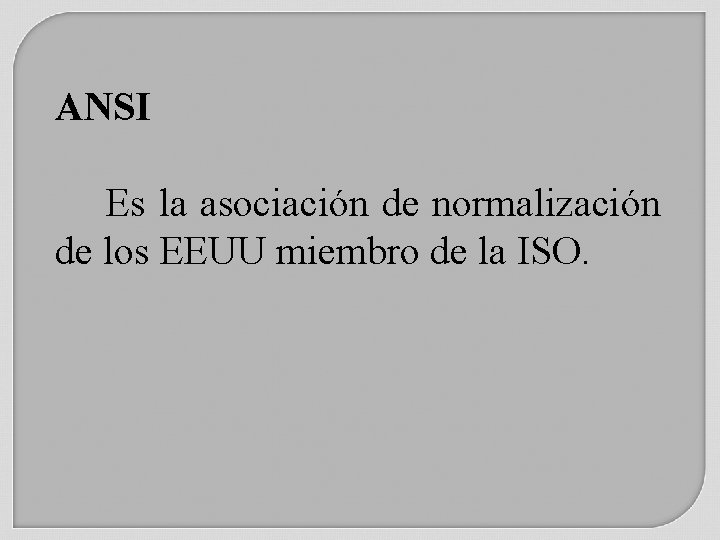 ANSI Es la asociación de normalización de los EEUU miembro de la ISO. 