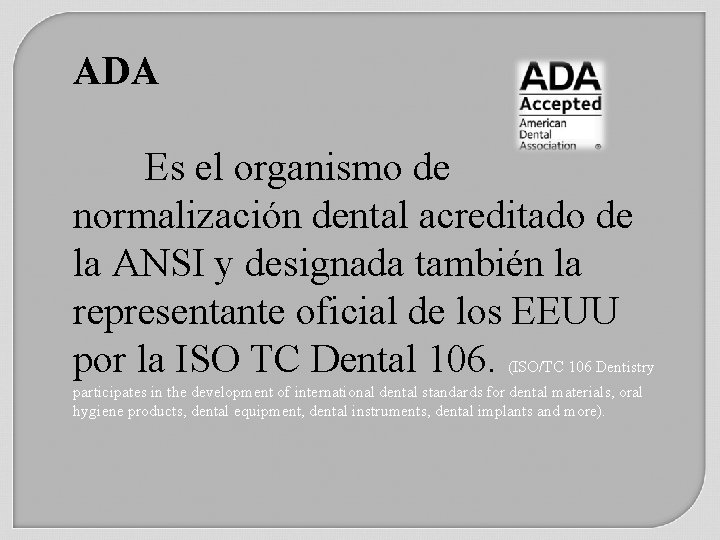 ADA Es el organismo de normalización dental acreditado de la ANSI y designada también