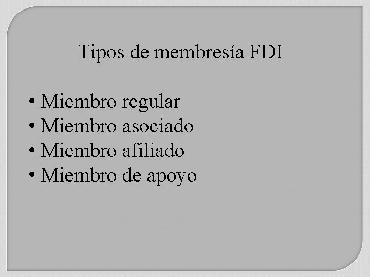 Tipos de membresía FDI • Miembro regular • Miembro asociado • Miembro afiliado •
