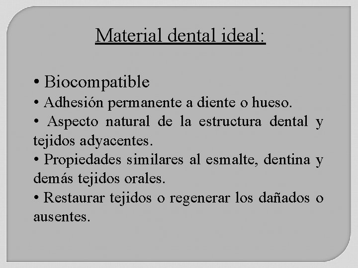 Material dental ideal: • Biocompatible • Adhesión permanente a diente o hueso. • Aspecto