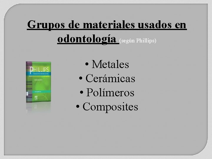 Grupos de materiales usados en odontología (según Phillips) • Metales • Cerámicas • Polímeros