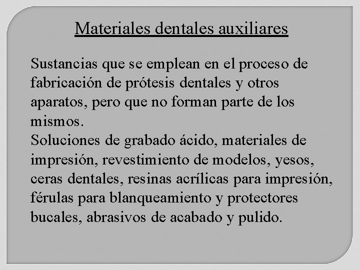Materiales dentales auxiliares Sustancias que se emplean en el proceso de fabricación de prótesis