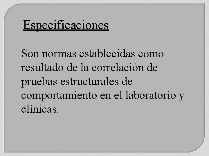 Especificaciones Son normas establecidas como resultado de la correlación de pruebas estructurales de comportamiento