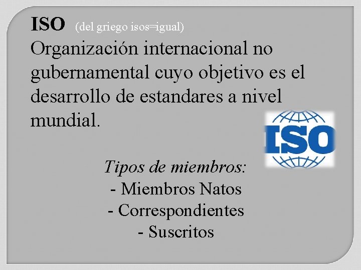 ISO (del griego isos=igual) Organización internacional no gubernamental cuyo objetivo es el desarrollo de