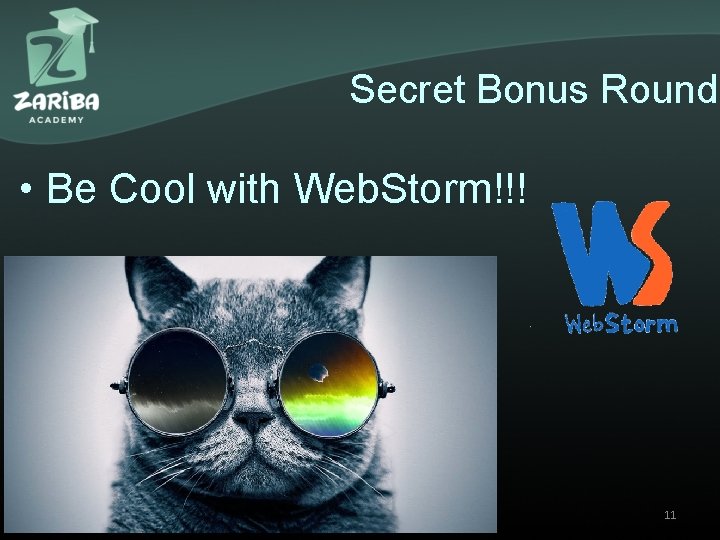 Secret Bonus Round • Be Cool with Web. Storm!!! 11 