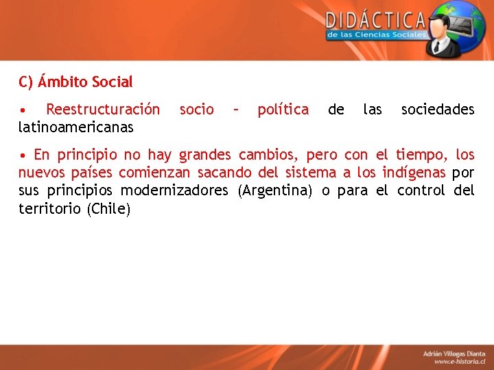 C) Ámbito Social • Reestructuración latinoamericanas socio – política de las sociedades • En