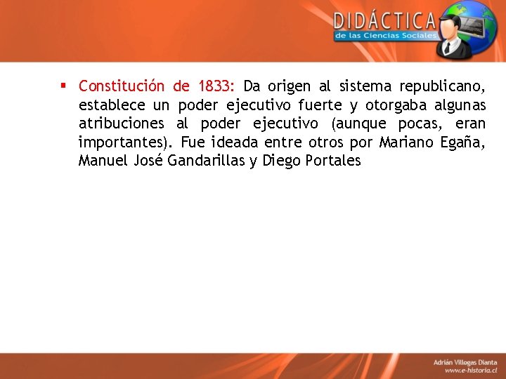§ Constitución de 1833: Da origen al sistema republicano, establece un poder ejecutivo fuerte