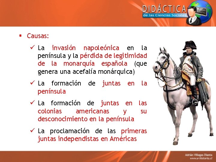 § Causas: ü La invasión napoleónica en la península y la pérdida de legitimidad