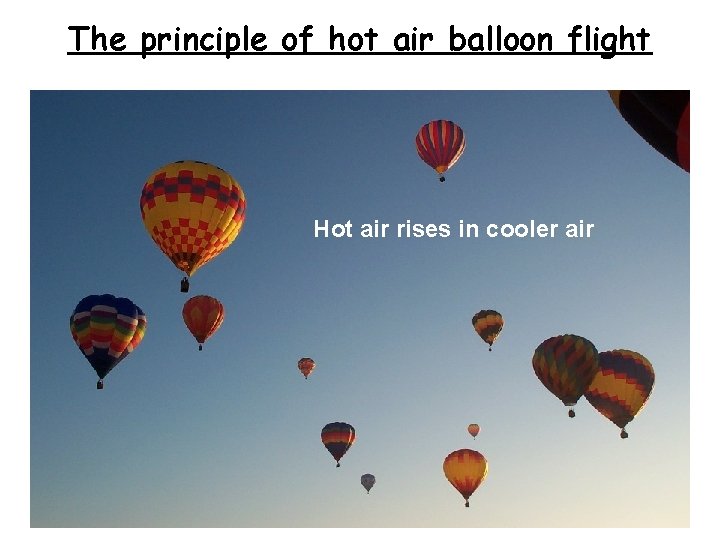 The principle of hot air balloon flight Hot air rises in cooler air 