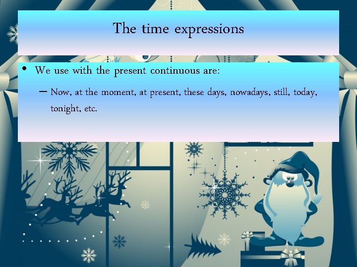 The time expressions • We use with the present continuous are: – Now, at