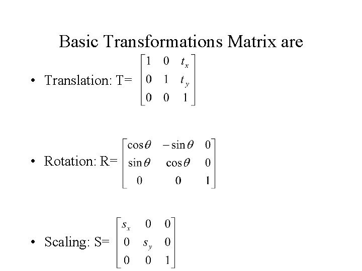 Basic Transformations Matrix are • Translation: T= • Rotation: R= • Scaling: S= 