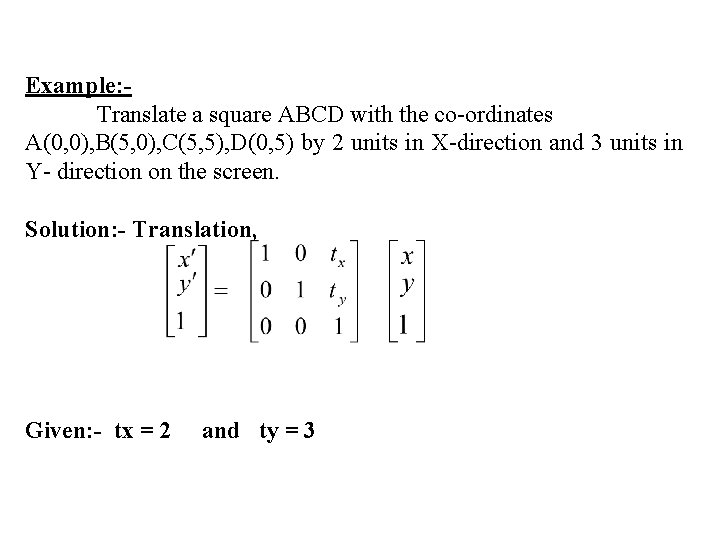 Example: - Translate a square ABCD with the co-ordinates A(0, 0), B(5, 0), C(5,