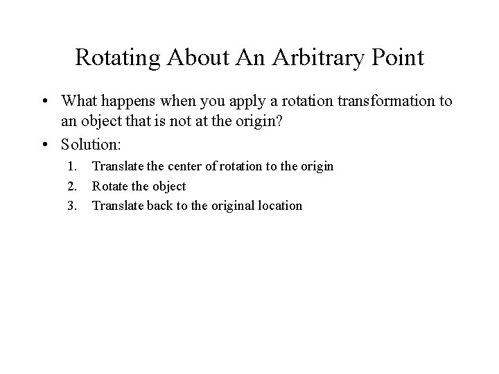 Rotating About An Arbitrary Point • What happens when you apply a rotation transformation