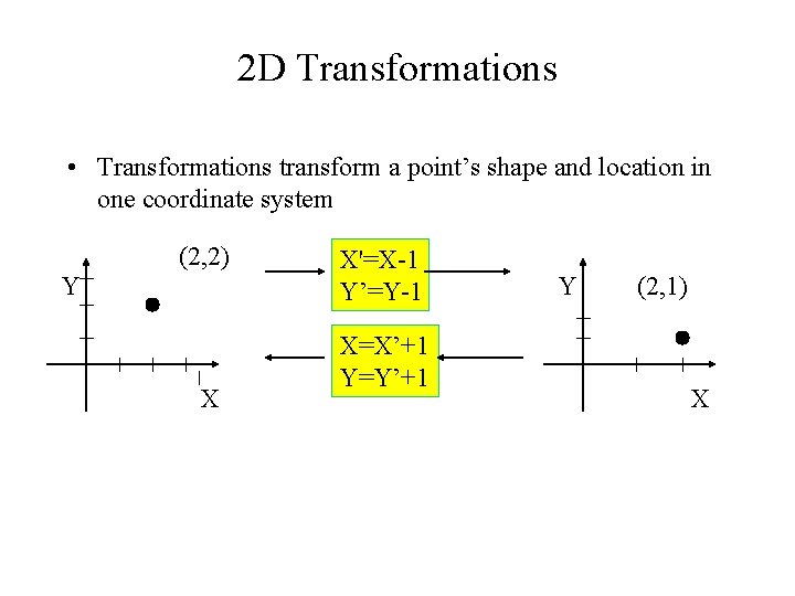 2 D Transformations • Transformations transform a point’s shape and location in one coordinate