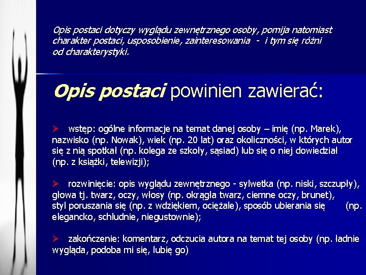 Opis postaci dotyczy wyglądu zewnętrznego osoby, pomija natomiast charakter postaci, usposobienie, zainteresowania - i