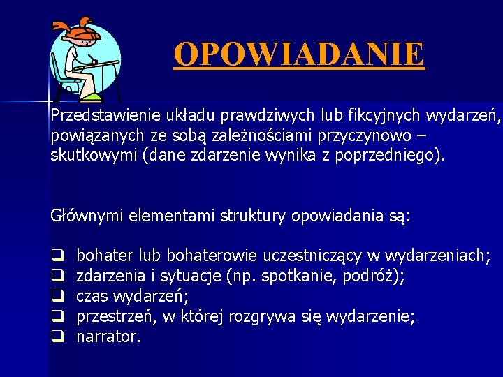 OPOWIADANIE Przedstawienie układu prawdziwych lub fikcyjnych wydarzeń, powiązanych ze sobą zależnościami przyczynowo – skutkowymi