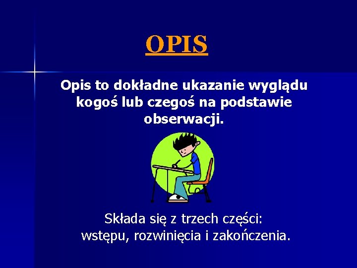 OPIS Opis to dokładne ukazanie wyglądu kogoś lub czegoś na podstawie obserwacji. Składa się