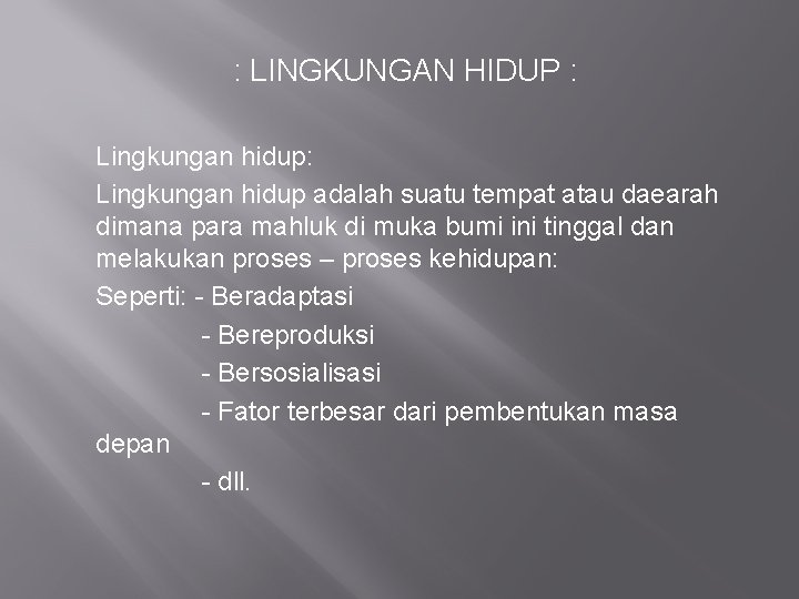 : LINGKUNGAN HIDUP : Lingkungan hidup adalah suatu tempat atau daearah dimana para mahluk