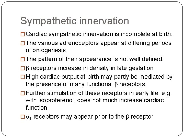 Sympathetic innervation � Cardiac sympathetic innervation is incomplete at birth. � The various adrenoceptors