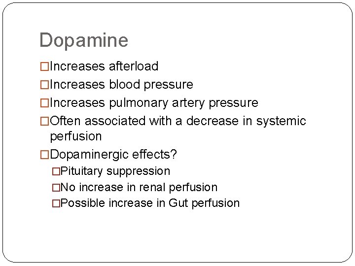 Dopamine �Increases afterload �Increases blood pressure �Increases pulmonary artery pressure �Often associated with a