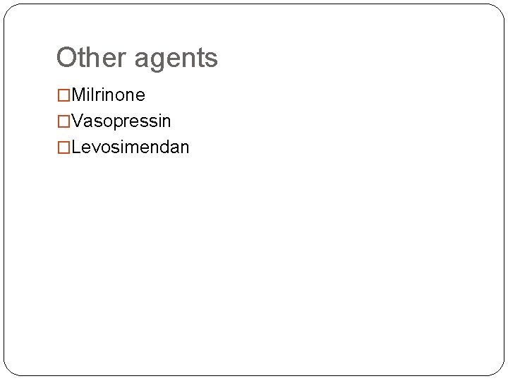 Other agents �Milrinone �Vasopressin �Levosimendan 