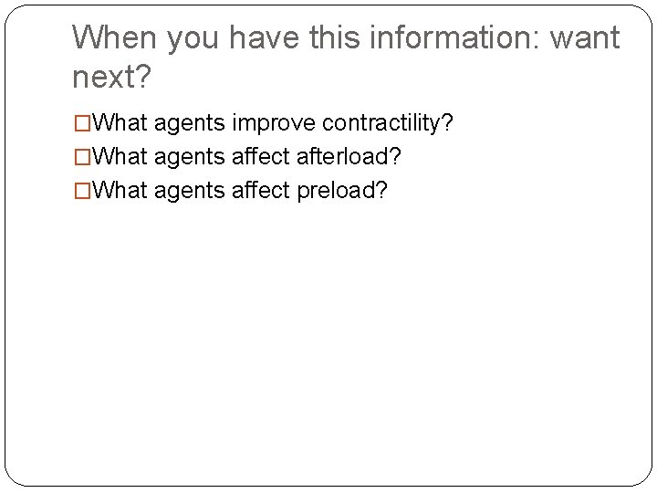 When you have this information: want next? �What agents improve contractility? �What agents affect