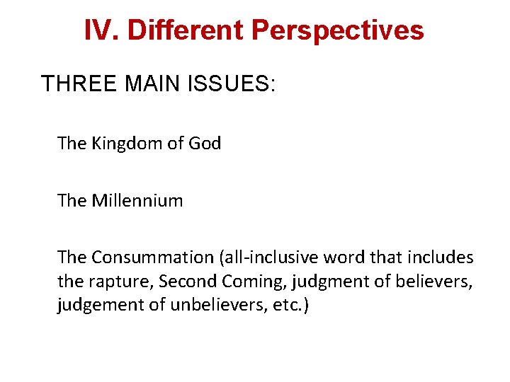 IV. Different Perspectives THREE MAIN ISSUES: The Kingdom of God The Millennium The Consummation