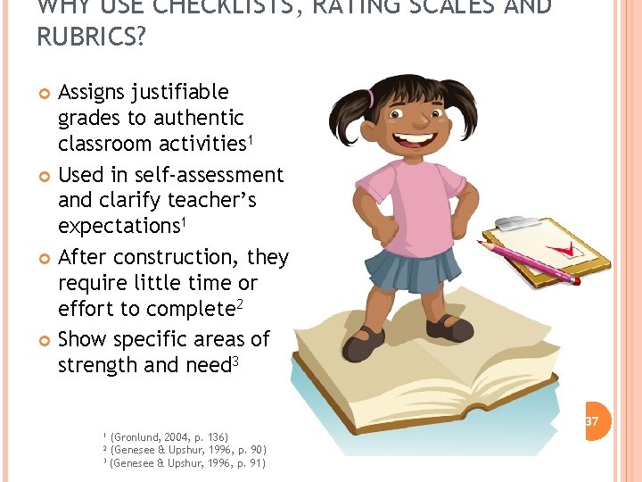 WHY USE CHECKLISTS, RATING SCALES AND RUBRICS? Assigns justifiable grades to authentic classroom activities