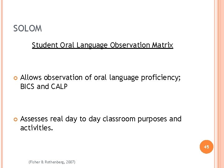 SOLOM Student Oral Language Observation Matrix Allows observation of oral language proficiency; BICS and